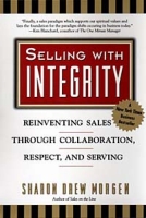 Selling With Integrity: Reinventing Sales Through Collaboration, Respect, and Serving артикул 10878d.